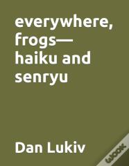 Everywhere, Frogs-Haiku And Senryu