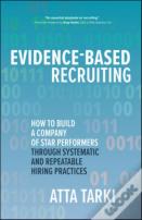 Evidence-Based Recruiting: How To Build A Company Of Star Performers Through Systematic And Repeatable Hiring Practices