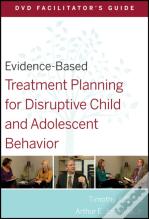 Evidence-Based Treatment Planning For Disruptive Child And Adolescent Behavior Facilitator'S Guide
