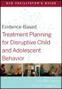 Evidence-Based Treatment Planning For Disruptive Child And Adolescent Behavior Facilitator'S Guide - Preview