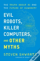 Evil Robots, Killer Computers, And Other Myths