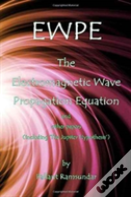 Ewpe The Electromagnetic Wave Propogation Equation And Other Papers