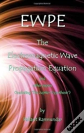 Ewpe The Electromagnetic Wave Propogation Equation And Other Papers