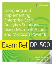 Exam Ref Dp-500 Designing And Implementing Enterprise-Scale Analytics Solutions Using Microsoft Azure And Microsoft Power Bi