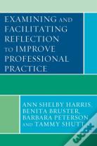 Examining And Facilitating Reflection To Improve Professional Practice
