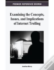 Examining The Concepts, Issues, And Implications Of Internet Trolling