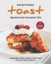 Exceptional Toast Recipes That You Must Try!