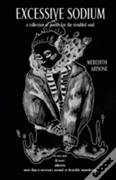 Excessive Sodium: A Collection Of Poems For The Troubled Soul