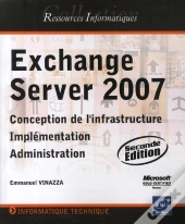 Exchange Server 2007 ; Conception De L'Infrastructure, Implémentation, Administration (2e Édition)