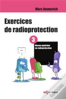 Exercices De Radioprotection Tome 3 ; Formation Initiale - Niveau Supérieur