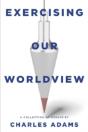 Exercising Our Worldview: Brief Essays O - Preview