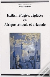 Exilés, Réfugiés, Déplacés En Afrique Centrale Et Orientale