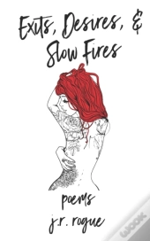 Exits, Desires, & Slow Fires