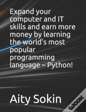 Expand Your Computer And It Skills And Earn More Money By Learning The World'S Most Popular Programming Language - Python!