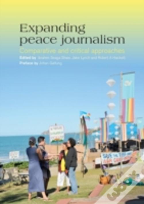 Expanding Peace Journalism: Comparative And Critical Approaches