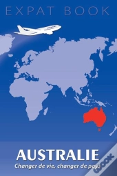 Expat Book : Australie ; Changer De Vie, Changer De Pays