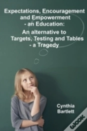 Capa do artigo Expectations, Encouragement And Empowerment - An Education: An Alternative To Targets, Testing And Tables - A Tragedy