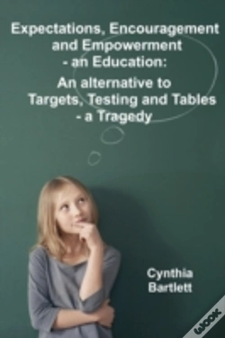 Capa do artigo Expectations, Encouragement And Empowerment - An Education: An Alternative To Targets, Testing And Tables - A Tragedy