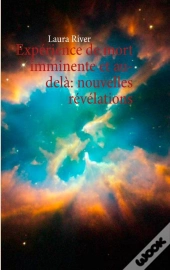 Experience De Mort Imminente Et Au-Dela : Nouvelles Revelations