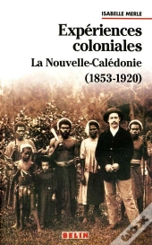 Expériences Coloniales : La Nouvelle Calédonie 1853-1920