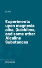 Experiments Upon Magnesia Alba, Quicklime, And Some Other Alcaline Substances - Preview