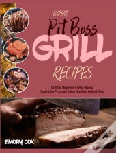 Expert Pit Boss Grill Recipes: Grill For