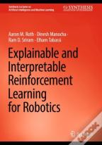 Explainable And Interpretable Reinforcement Learning For Robotics