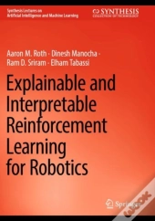 Explainable And Interpretable Reinforcement Learning For Robotics