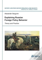 Explaining Russian Foreign Policy Behavior - Theory And Practice