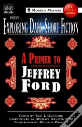 Exploring Dark Short Fiction #4: A Primer To Jeffrey Ford