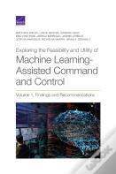Exploring The Feasibility And Utility Of Machine Learning-Assisted Command And Control, Volume 1