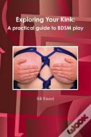 Exploring Your Kink: A Practical Guide To Bdsm Play