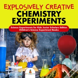 Capa do artigo Explosively Creative Chemistry Experiments | Science Experiments For Kids Junior Scholars Edition | Children'S Science Experiment Books
