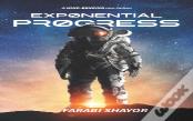 Exponential Progress - Mind-Bending Technologies To Evolve Over The Next Decade And Dominate The Century