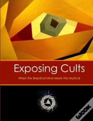 Exposing Cults: When The Skeptical Mind Meets The Mystical