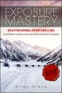 Exposure Mastery: Aperture, Shutter Speed & Iso: The Difference Between Good And Breathtaking Photographs - Preview