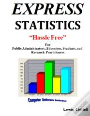 Express  Statistics "Hassle Free" (R)   For Public Administrators, Educators, Students, And Research Practitioners