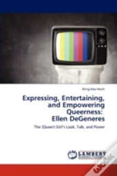 Expressing, Entertaining, And Empowering Queerness:   Ellen Degeneres
