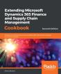 Extending Microsoft Dynamics 365 Finance And Supply Chain Management Cookbook - Preview