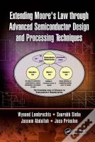 Extending Moore'S Law Through Advanced Semiconductor Design And Processing Techniques
