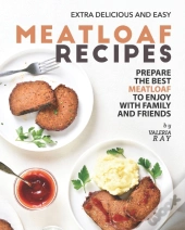 Extra Delicious And Easy Meatloaf Recipes