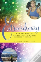 Extraordinary: How One Woman'S Breast Ca
