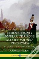 Extraordinary Popular Delusions And The Madness Of Crowds