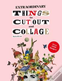 Extraordinary Things To Cut Out And Collage