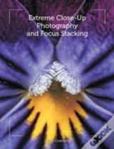 Extreme Close-Up Photography And Focus Stacking