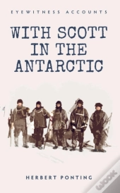 Eyewitness Accounts With Scott In The Antarctic