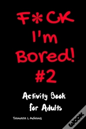 F Ck I'M Bored #2: Activity Book For Adu
