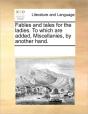 Fables And Tales For The Ladies. To Which Are Added, Miscellanies, By Another Hand. - Preview