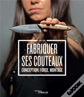 Fabriquer Ses Couteaux - Conception, Forge, Montage