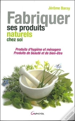 Capa do artigo Fabriquer Ses Produits Naturels Chez Soi ; Produits D'Hygiène Et Ménagers, Produits De Beauté Et De Bien-Être